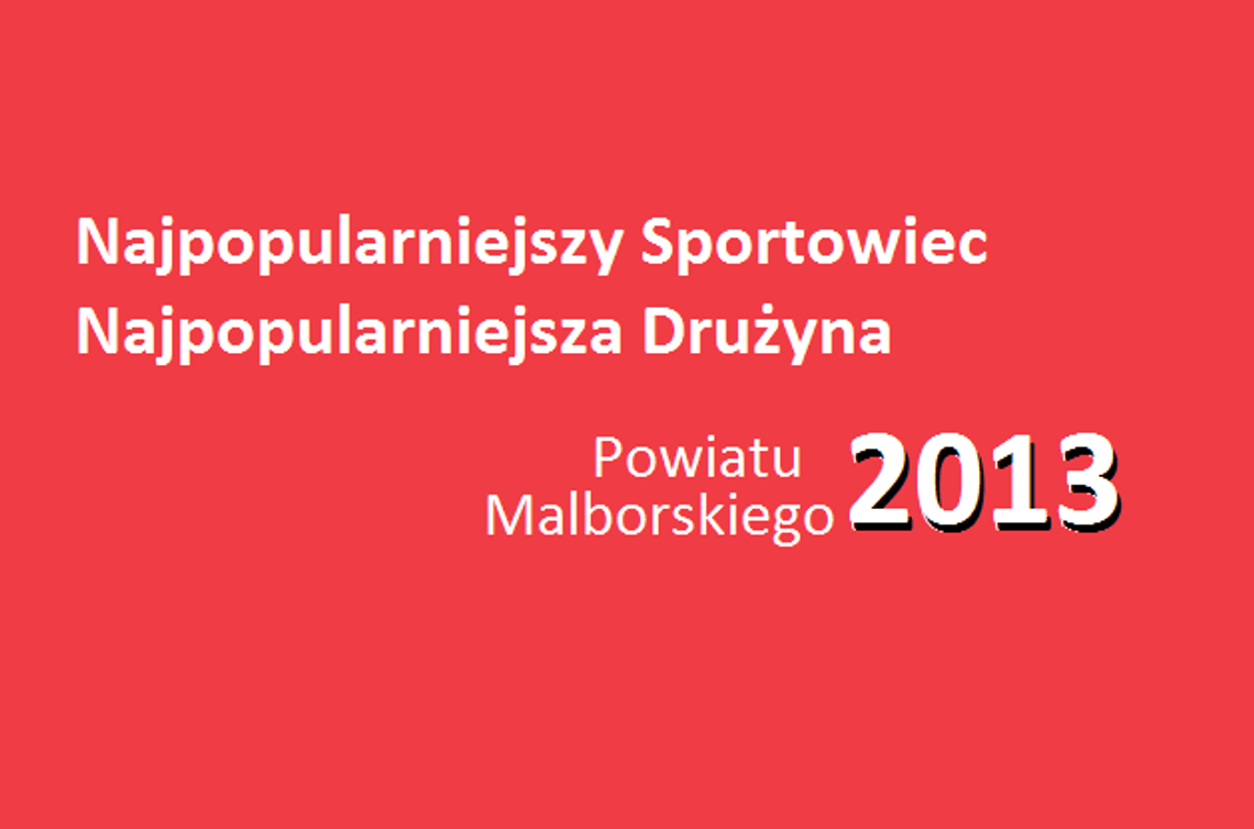 Najpopularniejszy Sportowiec Najpopularniejsza Drużyna Powiatu Malborskiego 2013