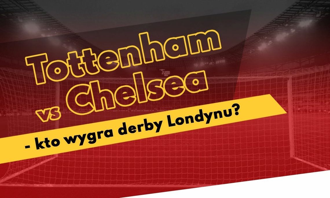 Tottenham vs Chelsea – kto wygra derby Londynu?